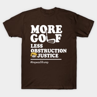 More Golf, Less Obstruction of Justice (Funny Impeach Trump T-Shirt) T-Shirt